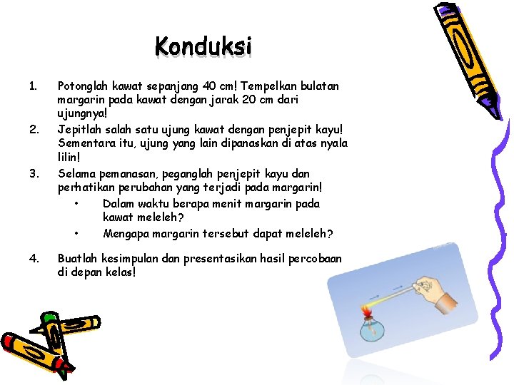 Konduksi 1. 2. 3. 4. Potonglah kawat sepanjang 40 cm! Tempelkan bulatan margarin pada