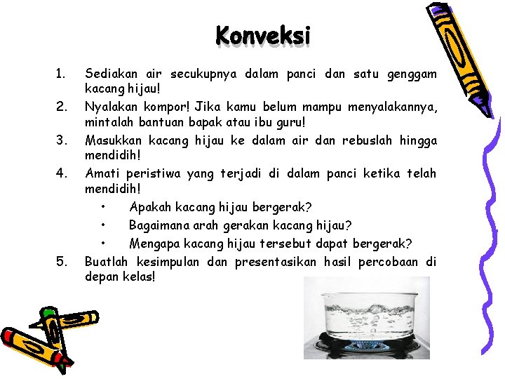 Konveksi 1. 2. 3. 4. 5. Sediakan air secukupnya dalam panci dan satu genggam