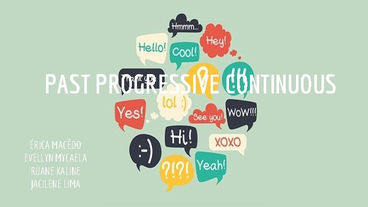 PAST PROGRESSIVE CONTINUOUS ÉRICA MACÊDO EVELLYN MYCAELA RUANE KALINE JACILENE LIMA PAST PROGRESSIVE CONTINUOUS ÉRICA MACÊDO EVELLYN MYCAELA RUANE KALINE JACILENE LIMA