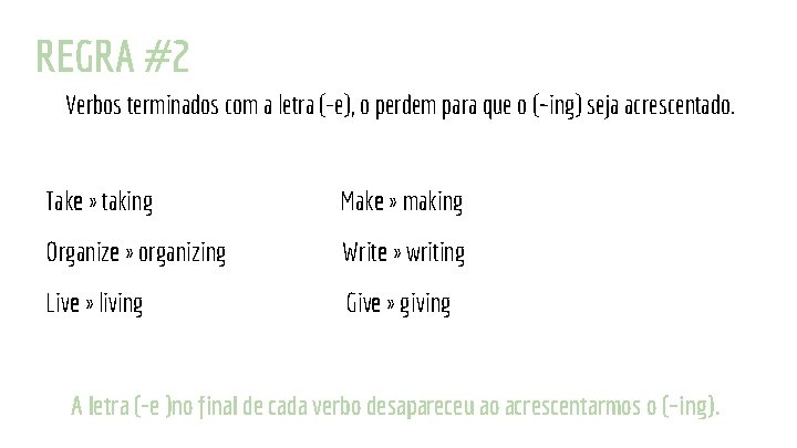 REGRA #2 Verbos terminados com a letra (-e), o perdem para que o (~ing)