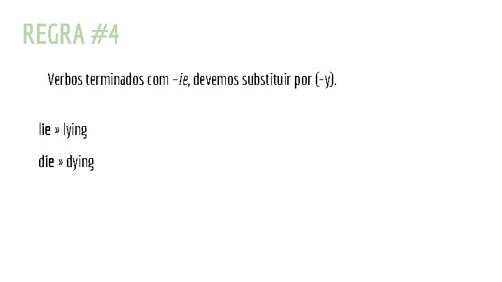 REGRA #4 Verbos terminados com –ie, devemos substituir por (-y). lie » lying die