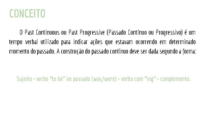 CONCEITO O Past Continuous ou Past Progressive (Passado Contínuo ou Progressivo) é um tempo