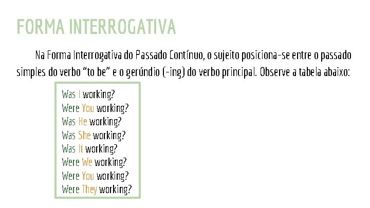 FORMA INTERROGATIVA Na Forma Interrogativa do Passado Contínuo, o sujeito posiciona-se entre o passado