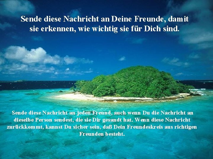 Sende diese Nachricht an Deine Freunde, damit sie erkennen, wie wichtig sie für Dich