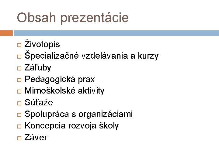 Obsah prezentácie Životopis Špecializačné vzdelávania a kurzy Záľuby Pedagogická prax Mimoškolské aktivity Súťaže Spolupráca