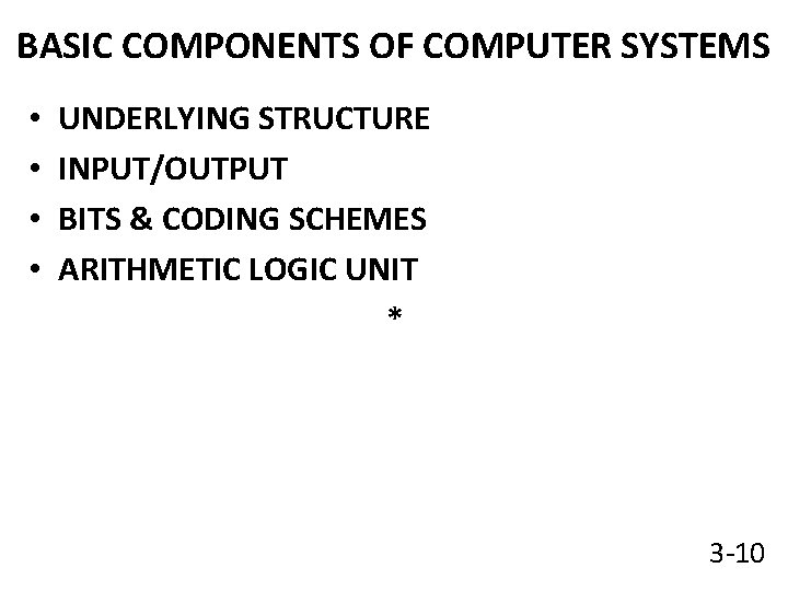 BASIC COMPONENTS OF COMPUTER SYSTEMS • • UNDERLYING STRUCTURE INPUT/OUTPUT BITS & CODING SCHEMES