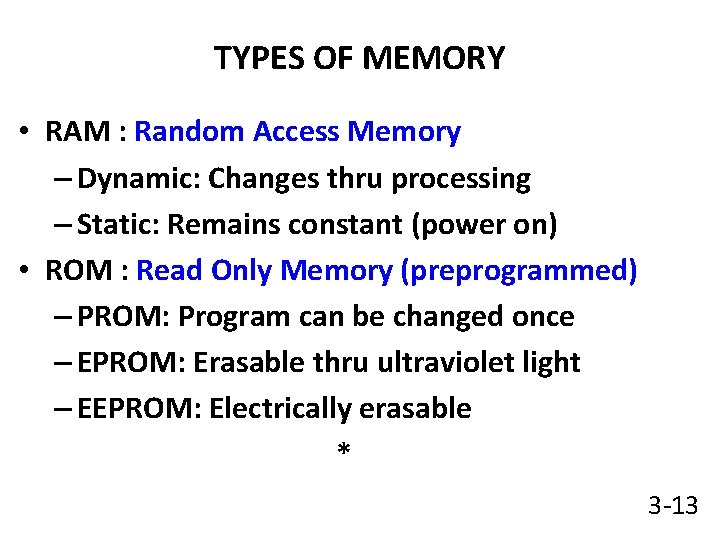 TYPES OF MEMORY • RAM : Random Access Memory – Dynamic: Changes thru processing