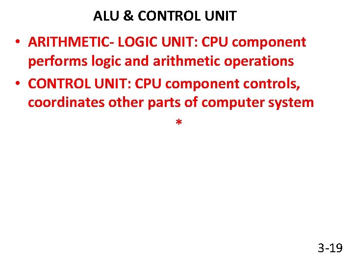 ALU & CONTROL UNIT • ARITHMETIC- LOGIC UNIT: CPU component performs logic and arithmetic