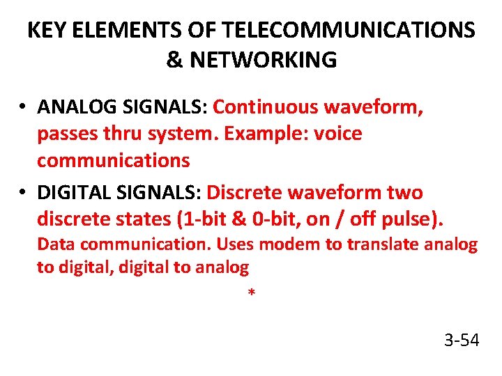 KEY ELEMENTS OF TELECOMMUNICATIONS & NETWORKING • ANALOG SIGNALS: Continuous waveform, passes thru system.