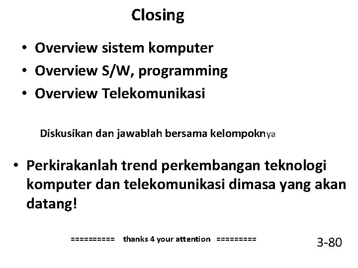 Closing • Overview sistem komputer • Overview S/W, programming • Overview Telekomunikasi Diskusikan dan