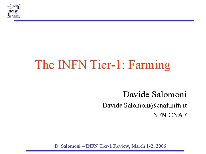 The INFN Tier-1: Farming Davide Salomoni Davide. Salomoni@cnaf. infn. it INFN CNAF D. Salomoni