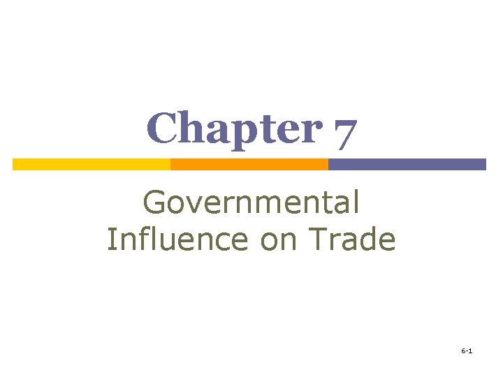Chapter 7 Governmental Influence on Trade 6 -1 