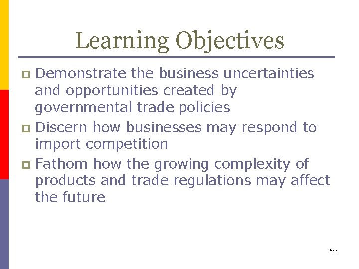 Learning Objectives Demonstrate the business uncertainties and opportunities created by governmental trade policies p
