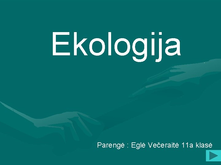 Ekologija Parengė : Eglė Večeraitė 11 a klasė 