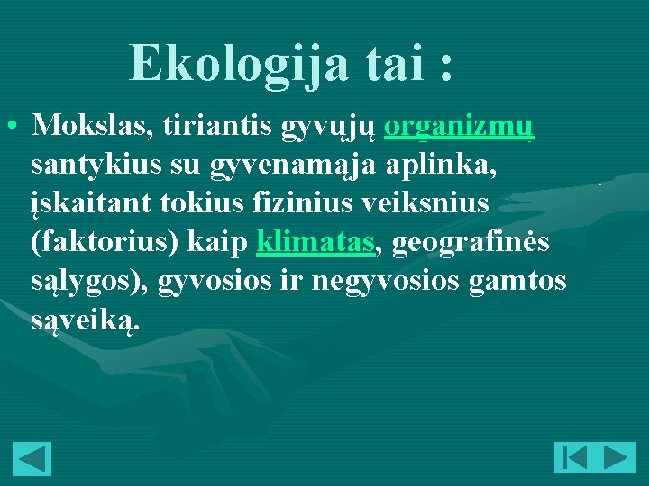 Ekologija tai : • Mokslas, tiriantis gyvųjų organizmų santykius su gyvenamąja aplinka, įskaitant tokius