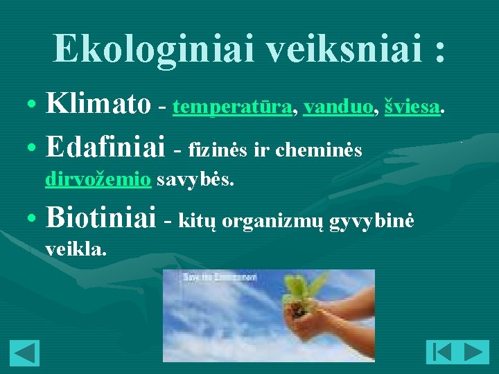 Ekologiniai veiksniai : • Klimato - temperatūra, vanduo, šviesa. • Edafiniai - fizinės ir