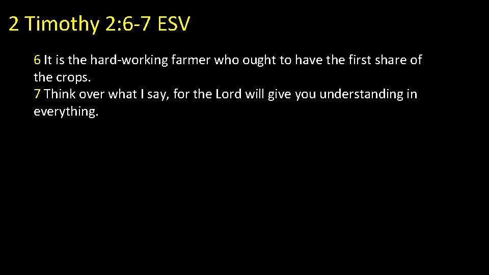 2 Timothy 2: 6 -7 ESV 6 It is the hard-working farmer who ought 2 Timothy 2: 6 -7 ESV 6 It is the hard-working farmer who ought