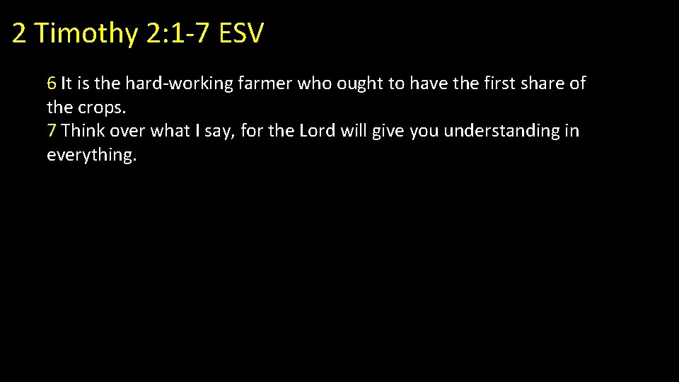 2 Timothy 2: 1 -7 ESV 6 It is the hard-working farmer who ought 2 Timothy 2: 1 -7 ESV 6 It is the hard-working farmer who ought