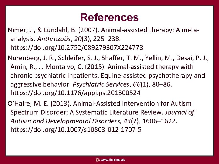 References Nimer, J. , & Lundahl, B. (2007). Animal-assisted therapy: A metaanalysis. Anthrozoös, 20(3),