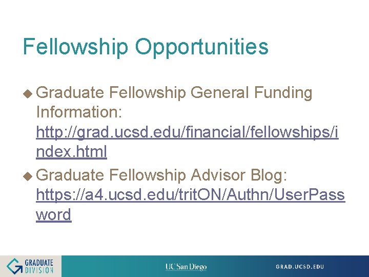 Fellowship Opportunities u Graduate Fellowship General Funding Information: http: //grad. ucsd. edu/financial/fellowships/i ndex. html