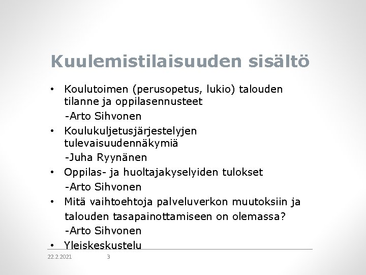 Kuulemistilaisuuden sisältö • Koulutoimen (perusopetus, lukio) talouden tilanne ja oppilasennusteet -Arto Sihvonen • Koulukuljetusjärjestelyjen