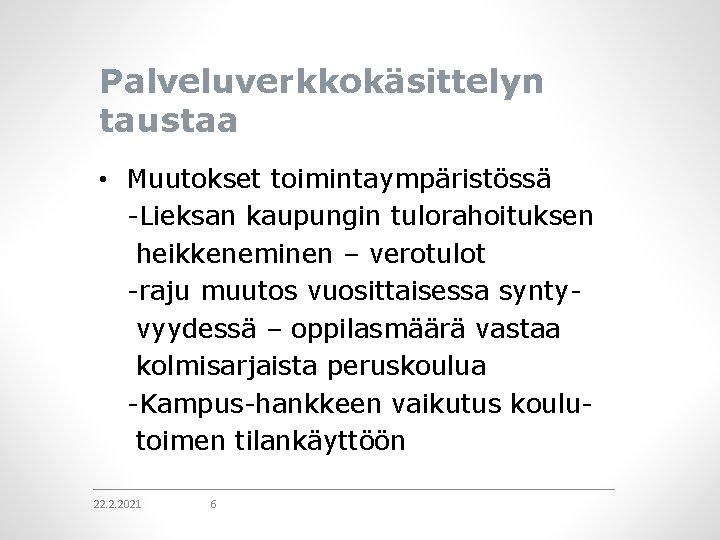 Palveluverkkokäsittelyn taustaa • Muutokset toimintaympäristössä -Lieksan kaupungin tulorahoituksen heikkeneminen – verotulot -raju muutos vuosittaisessa Palveluverkkokäsittelyn taustaa • Muutokset toimintaympäristössä -Lieksan kaupungin tulorahoituksen heikkeneminen – verotulot -raju muutos vuosittaisessa