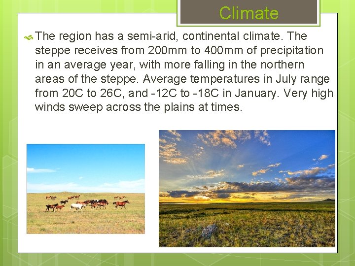 Climate The region has a semi-arid, continental climate. The steppe receives from 200 mm