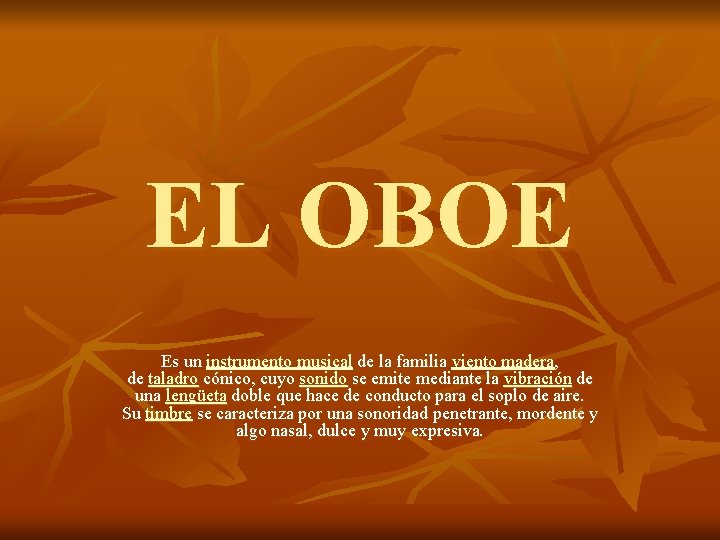 EL OBOE Es un instrumento musical de la familia viento madera, de taladro cónico,