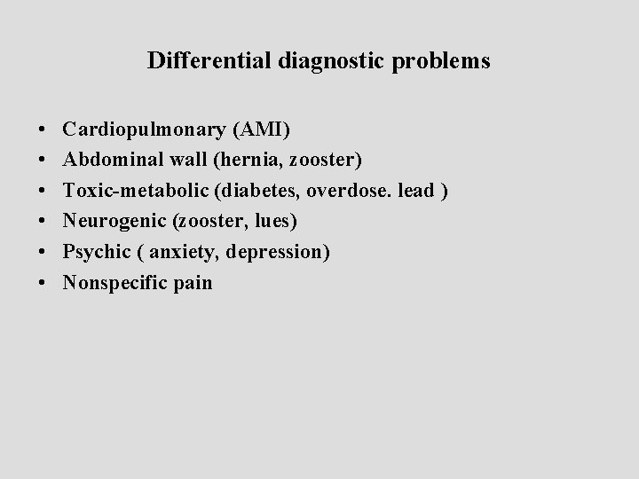 Differential diagnostic problems • • • Cardiopulmonary (AMI) Abdominal wall (hernia, zooster) Toxic-metabolic (diabetes,