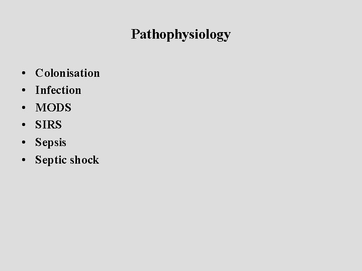 Pathophysiology • • • Colonisation Infection MODS SIRS Sepsis Septic shock 