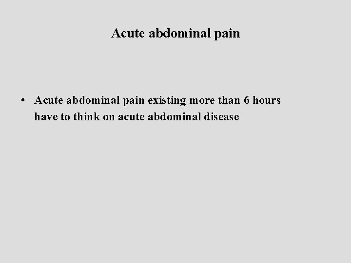 Acute abdominal pain • Acute abdominal pain existing more than 6 hours have to