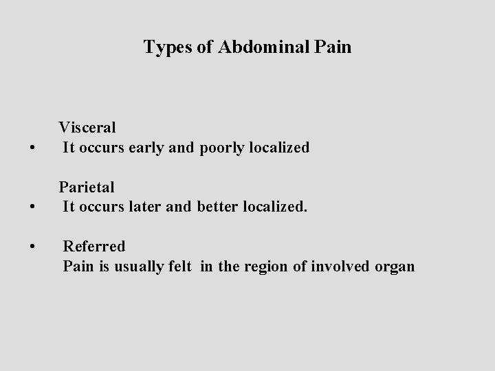 Types of Abdominal Pain • Visceral It occurs early and poorly localized • Parietal