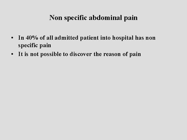 Non specific abdominal pain • In 40% of all admitted patient into hospital has