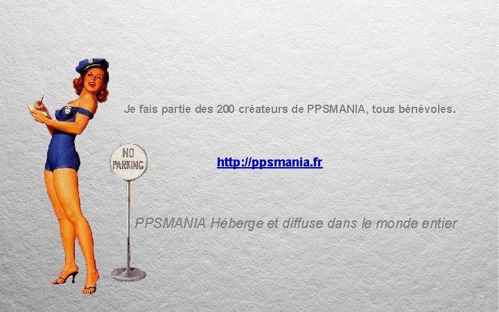 Je fais partie des 200 créateurs de PPSMANIA, tous bénévoles. http: //ppsmania. fr PPSMANIA