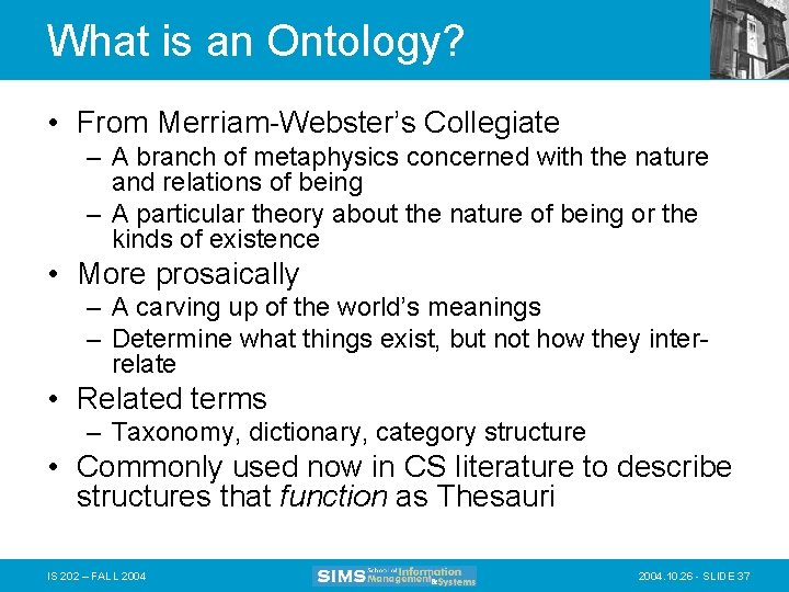 What is an Ontology? • From Merriam-Webster’s Collegiate – A branch of metaphysics concerned