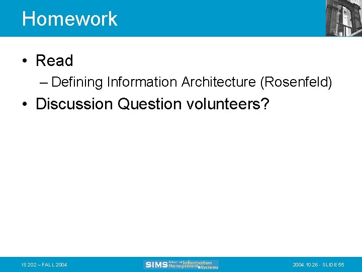 Homework • Read – Defining Information Architecture (Rosenfeld) • Discussion Question volunteers? IS 202