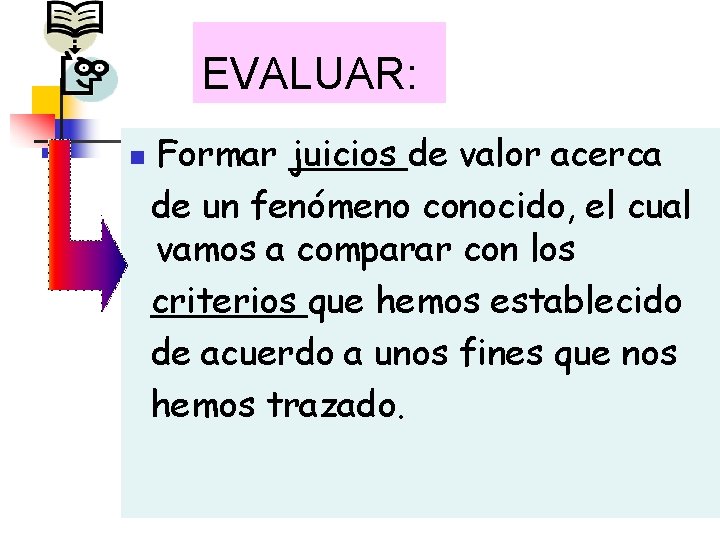 EVALUAR: n Formar juicios de valor acerca de un fenómeno conocido, el cual vamos