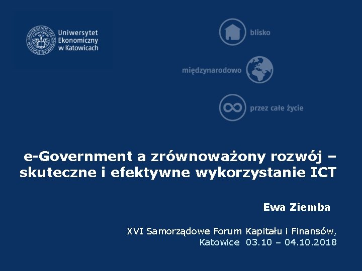 e-Government a zrównoważony rozwój – skuteczne i efektywne wykorzystanie ICT Ewa Ziemba XVI Samorządowe