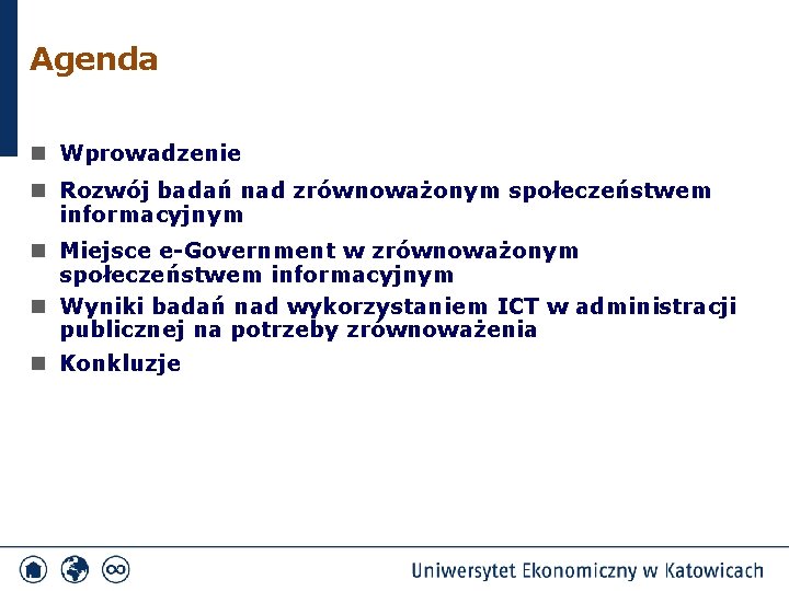 Agenda n Wprowadzenie n Rozwój badań nad zrównoważonym społeczeństwem informacyjnym n Miejsce e-Government w