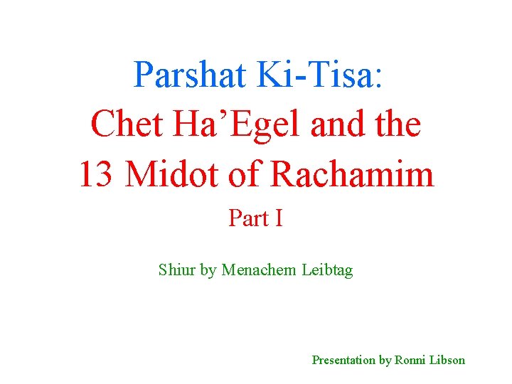 Parshat Ki-Tisa: Chet Ha’Egel and the 13 Midot of Rachamim Part I Shiur by