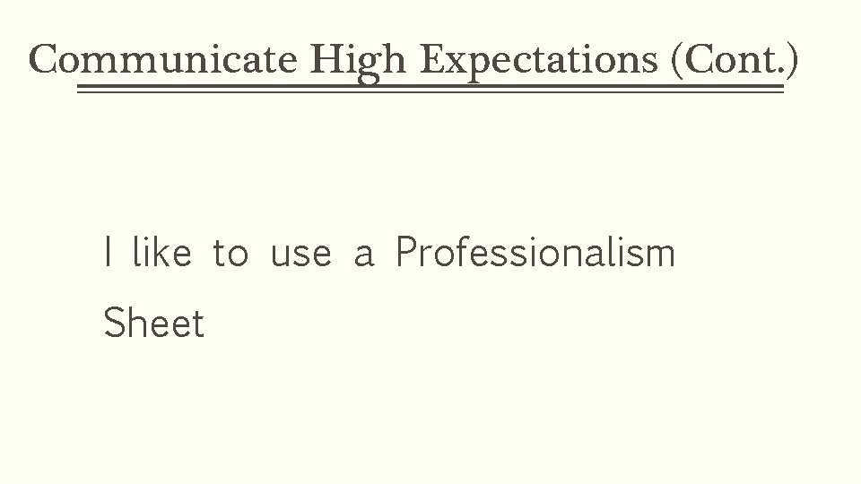 Communicate High Expectations (Cont. ) I like to use a Professionalism Sheet 