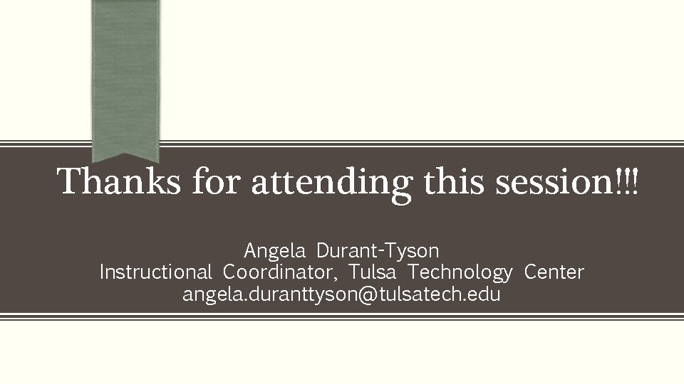 Thanks for attending this session!!! Angela Durant-Tyson Instructional Coordinator, Tulsa Technology Center angela. duranttyson@tulsatech.