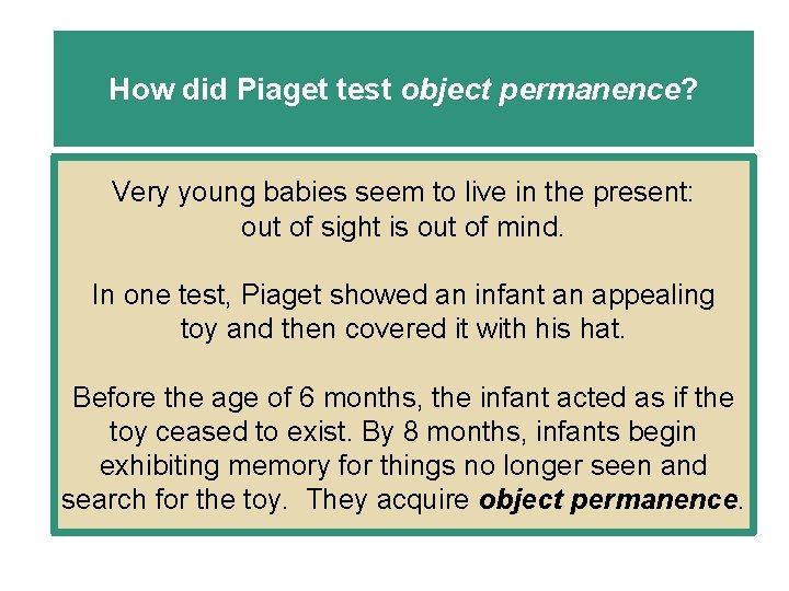 How did Piaget test object permanence? Very young babies seem to live in the