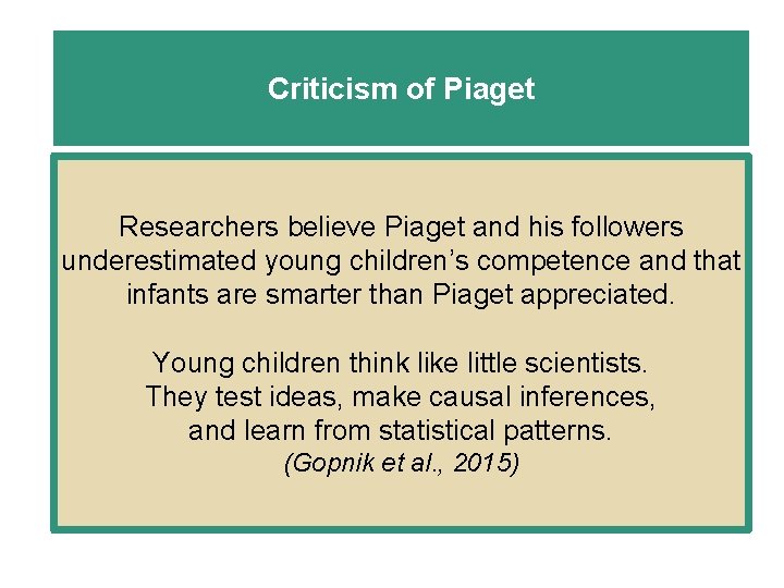 Criticism of Piaget Researchers believe Piaget and his followers underestimated young children’s competence and