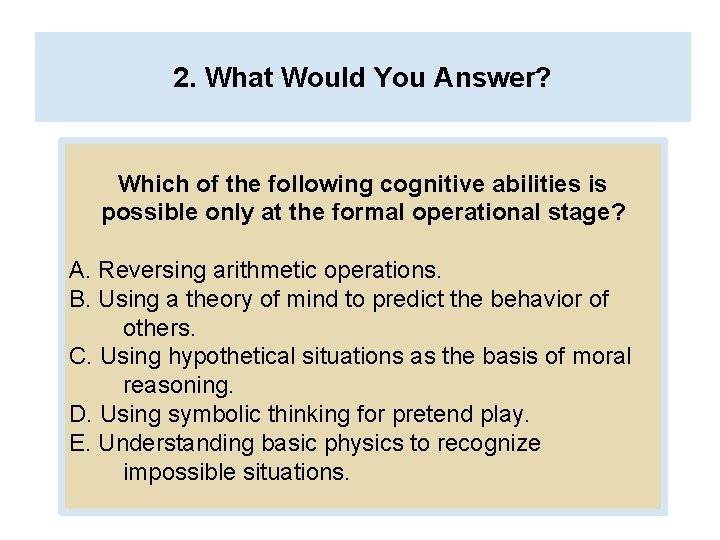 2. What Would You Answer? Which of the following cognitive abilities is possible only