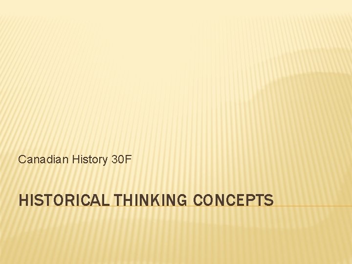 Canadian History 30 F HISTORICAL THINKING CONCEPTS 