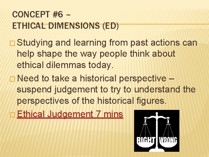 CONCEPT #6 – ETHICAL DIMENSIONS (ED) � Studying and learning from past actions can