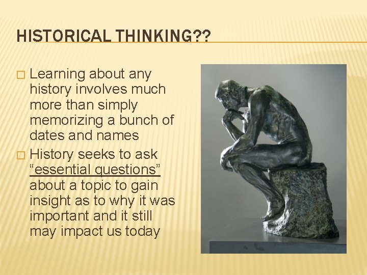 HISTORICAL THINKING? ? Learning about any history involves much more than simply memorizing a