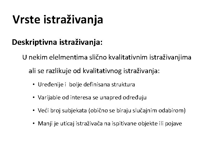 Vrste istraživanja Deskriptivna istraživanja: U nekim elelmentima slično kvalitativnim istraživanjima ali se razlikuje od