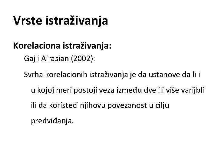 Vrste istraživanja Korelaciona istraživanja: Gaj i Airasian (2002): Svrha korelacionih istraživanja je da ustanove